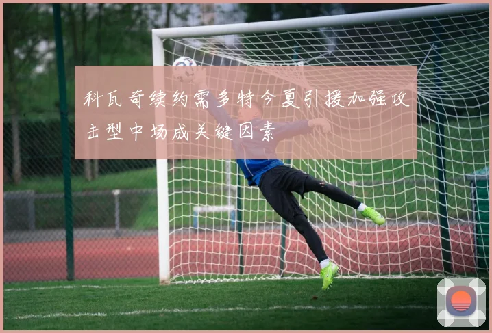 科瓦奇续约需多特今夏引援加强攻击型中场成关键因素